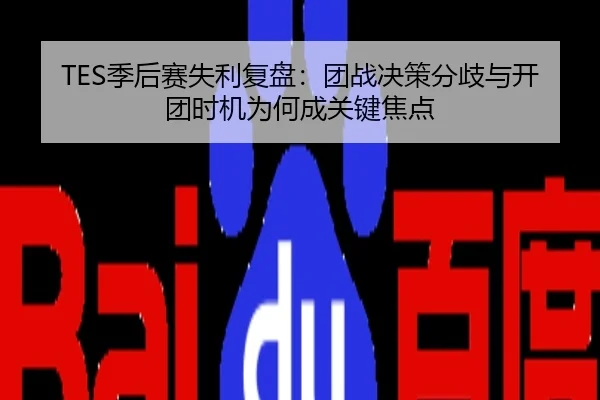 TES季后赛失利复盘：团战决策分歧与开团时机为何成关键焦点