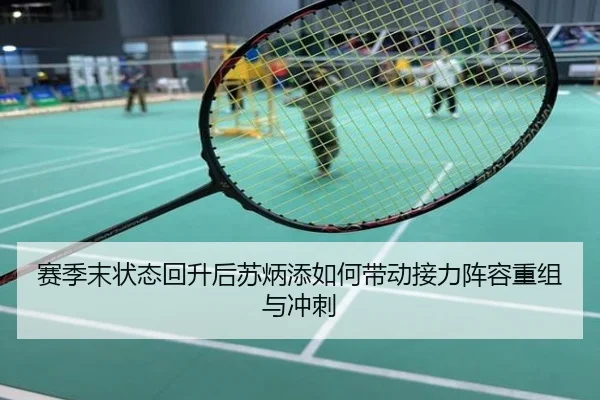 赛季末状态回升后苏炳添如何带动接力阵容重组与冲刺